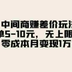 (11280期)中间商赚差价玩法,一单5-10元,无上限做单,零成本月变现1万+