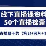 (11319期)线下直播课资料、50个-直播锦囊,全网讲直播最干的(笔记+照片+附属资料)