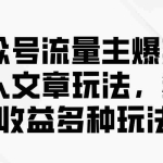 (11404期)公众号流量主爆款,名人文章玩法,多种收益多种玩法
