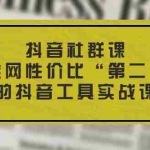 （11416期）抖音 社群课，全网性价比“第二“的抖音工具实战课