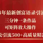 (11465期)2024年最新创富语录引流法,三分钟一条作品可矩阵放大操作,日引流500…