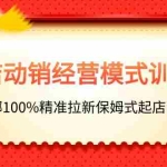 (11460期)全店动销-经营模式训练营,指哪打哪100%精准拉新保姆式起店实战课程