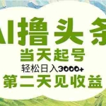 (11426期)AI撸头条,轻松日入3000+无脑操作,当天起号,第二天见收益