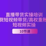 (11512期)2024直播带货实操培训,直播带货短视频带货/高权重账号措建/短视频实操