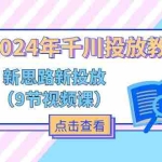 (11534期)2024年千川投放教程,新思路+新投放(9节视频课)