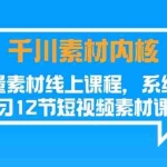 (11554期)千川素材-内核,爆量素材线上课程,系统化学习12节短视频素材课程