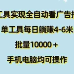 (11630期)利用工具实现全自动看广告撸收益,单工具每日躺赚4-6米 ,批量10000+…