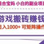 (11676期)游戏搬砖赚钱副业项目,日入1000+ 可矩阵操作