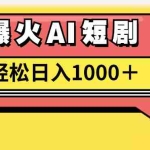 (11740期)AI爆火短剧一键生成原创视频小白轻松日入1000+