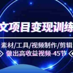 (11767期)图文项目变现训练营:素材/工具/视频制作/剪辑/做出高收益视频(45节)