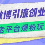(11798期)微博引流创业粉,老平台爆粉玩法,日入4000+