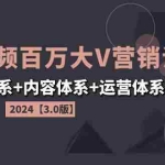 （11795期）2024短视频·百万大V营销课【3.0版】账号体系+内容体系+运营体系(24节)