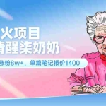 (11861期)7月最火项目,人间清醒柒奶奶,10天小红薯涨粉8w+,单篇笔记报价1400.
