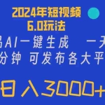 (11892期)2024年短视频6.0玩法,作品AI一键生成,可各大短视频同发布。轻松日入3…