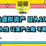 （11961期）闲鱼虚拟资产  日入1000+ 利用人性 让客户上瘾 不停地复购