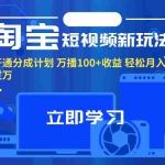 (11948期)淘宝短视频新玩法,开通分成计划,万播100+收益,轻松月入过万。