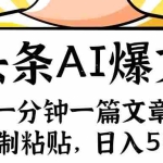 (11919期)手机一分钟一篇文章,复制粘贴,AI玩赚今日头条6.0,小白也能轻松月入…