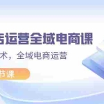 (11898期)2024抖店运营-全域电商课,小店运营技术,全域电商运营(23节课)
