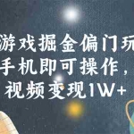 (11994期)快手游戏掘金偏门玩法,一部手机即可操作,单条视频变现1W+
