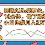 (12021期)最新AI头条掘金,每天10分钟,做了就有,小白也能月入3万+