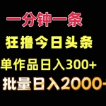 (12040期)一分钟一条  狂撸今日头条 单作品日收益300+  批量日入2000+
