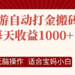 (12082期)网游自动打金搬砖项目,每天收益1000+,无脑操作