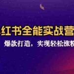 (12235期)小红书全能实战营:精准定位,爆款打造,实现轻松涨粉变现之旅