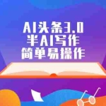 (12266期)AI头条3.0,半AI写作,简单易操作