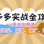 (12292期)拼多多实战全攻略:0基础到精通,覆盖选品、运营、推广、起款