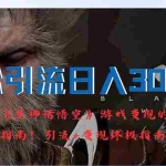 (12335期)轻松引流日入3000+:《黑神话悟空》游戏变现的终极指南!引流+变现终极…