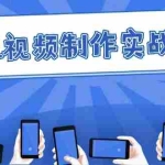 (12352期)手机 视频制作实战班:从理论到实践,快速掌握拍摄与剪辑精髓