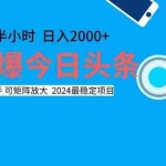 (12401期)撸今日头条,单号日入2000+可矩阵放大