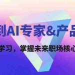 (12426期)从零到AI专家&产品经理:一站式学习,掌握未来职场核心竞争力