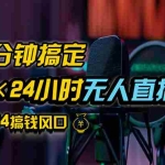 (12423期)抖音无人直播带货详细操作,含防封、不实名开播、0粉开播技术,24小时…