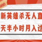 (12441期)全新英雄杀无人直播,每天半小时,月入过万,不封号,0粉开播完整教程