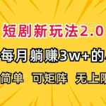 (12472期)短剧新玩法2.0,超简单,普通人每月躺赚3w+的小副业