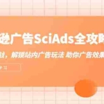（12496期）亚马逊-广告SciAds全攻略：理论+实战，解锁站内广告玩法 助你广告效果飙升