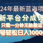 （12486期）2024年最新蓝海项目，全新分成平台，可单号可矩阵，单号轻松月入10000+