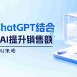 (12479期)电商与ChatGPT结合:如何利用AI提升销售额,案例分析及应用策略