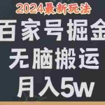 (12537期)无脑搬运百家号月入5W,24年全新玩法,操作简单,有手就行!
