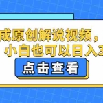 (12531期)一键生成原创解说视频,仅需十秒钟,小白也可以日入3000+