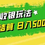 (12542期)线上收银玩法,提现秒到账,时间自由,日入500+