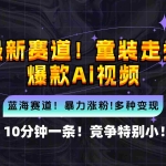 (12625期)新蓝海赛道,童装走秀爆款Ai视频,10分钟一条 竞争小 变现机会超多,小…