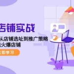 （12623期）同城店铺实战：五步精准定位，从店铺选址到推广策略，打造火爆店铺