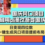 (12668期)国庆风口项目,利用ai漫改渐变国庆头像,日变现四位数,可一键生成风口…