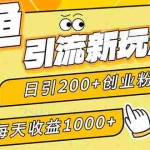 (12680期)闲鱼引流新玩法,日引200+创业粉,每天稳定1000+收益(适合居家创业)