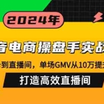(12845期)抖音电商操盘手实战班:从商品卡到直播间,单场GMV从10万提升至50万,…