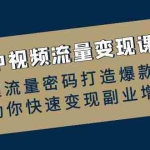 (12864期)中视频流量变现课:掌握流量密码打造爆款内容,助你快速变现副业增收