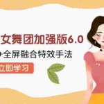 (12938期)2024年美女舞团加强版6.0,利用闪帧+全屏融合特效手法,教程+素材+软件