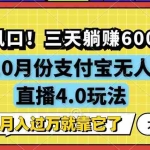 (12980期)新风口!三天躺赚6000,支付宝无人直播4.0玩法,月入过万就靠它